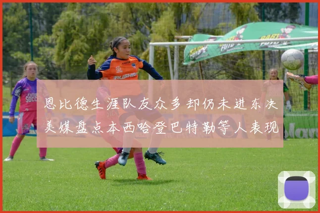 恩比德生涯队友众多却仍未进东决美媒盘点本西哈登巴特勒等人表现