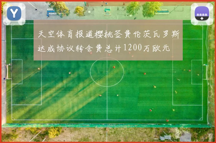 天空体育报道樱桃签费伦茨瓦罗斯达成协议转会费总计1200万欧元